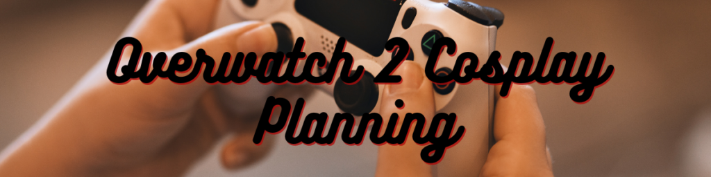 Overwatch 2 Cosplay Planning