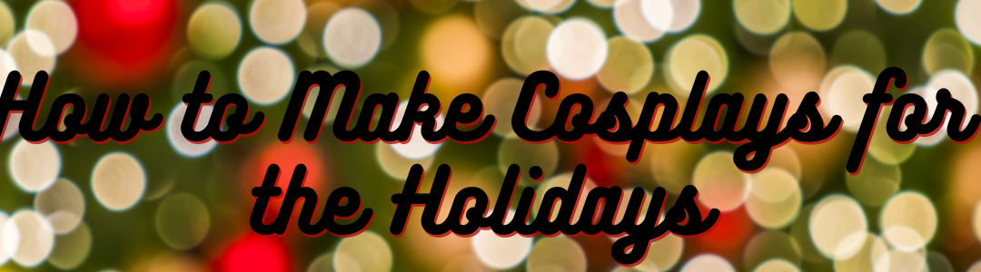 How to Make Cosplays for the Holidays