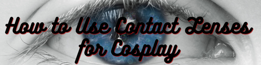 How do you use contact lenses for cosplay?