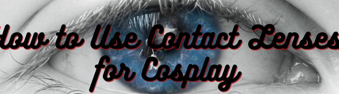 How do you use contact lenses for cosplay?