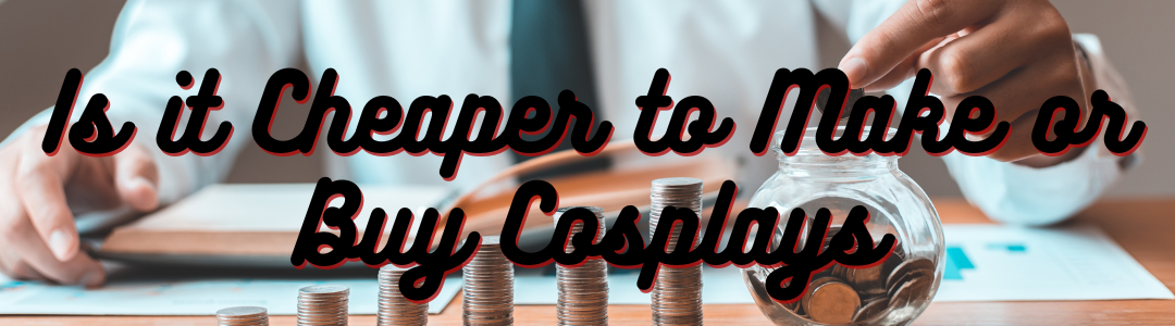 Is it Cheaper to Make or Buy Cosplays - Banner