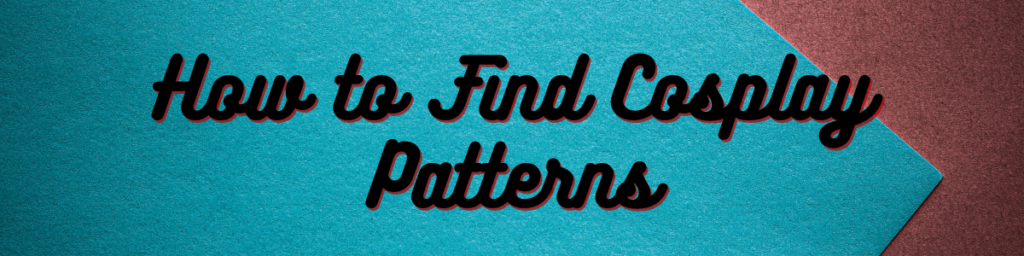 How to Find Cosplay Patterns