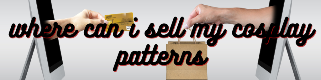 Where Can I Sell My Cosplay Patterns