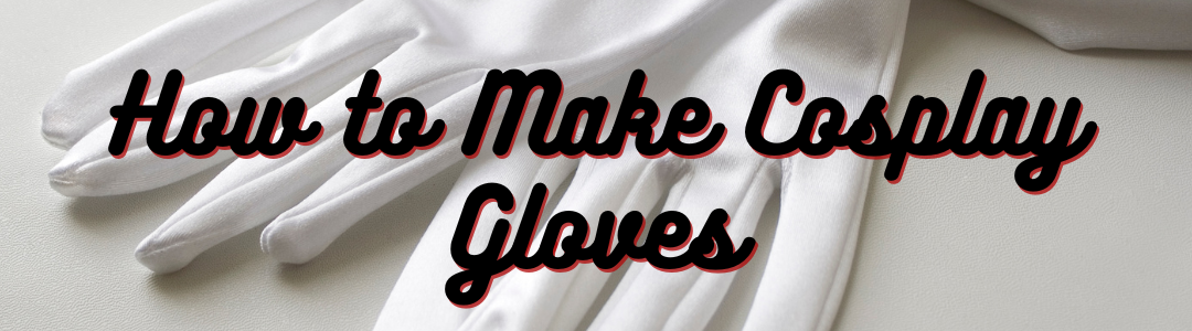 How to Make Cosplay Gloves