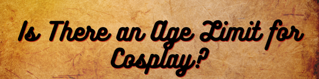 Is There an Age Limit for Cosplay?