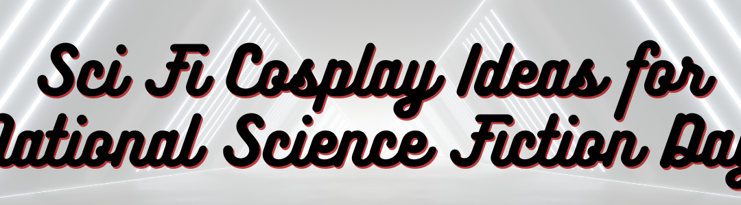 Sci Fi Cosplay Ideas for National Science Fiction Day