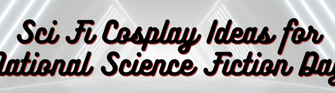 sci fi cosplay ideas for national science fiction day