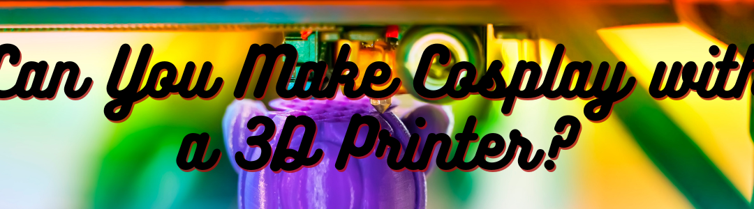 Can You Make Cosplay with a 3D Printer?