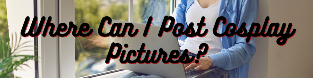 Where Can I Post Cosplay Pictures?