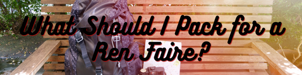 What Should I Pack for a Ren Faire?