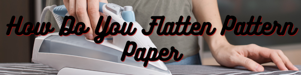 How Do You Flatten Pattern Paper