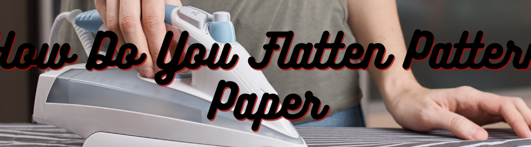 How Do You Flatten Pattern Paper