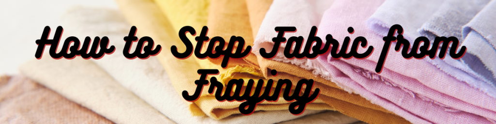 How to Stop Fabric from Fraying