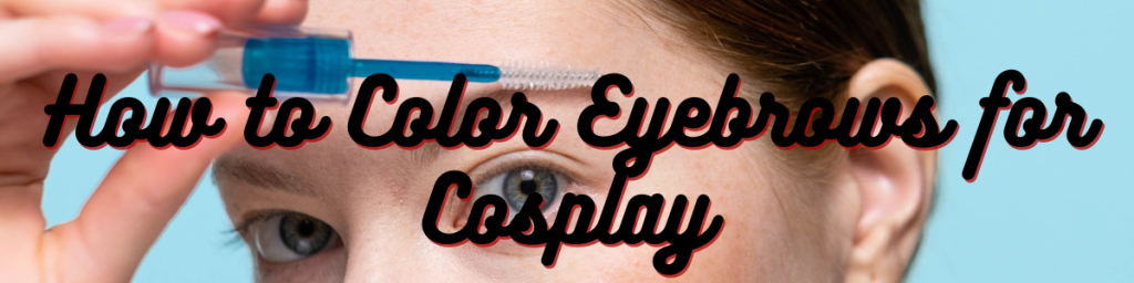 How to Color Eyebrows for Cosplay