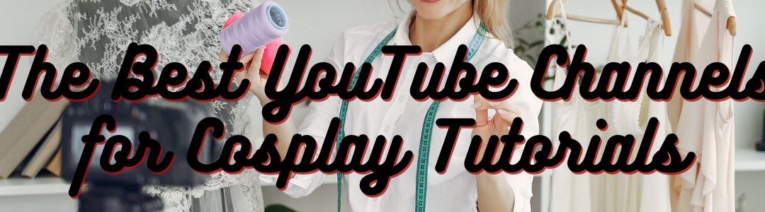 The Best YouTube Channels for Cosplay Tutorials