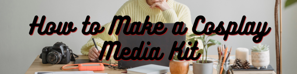 How to Make a Cosplay Media Kit