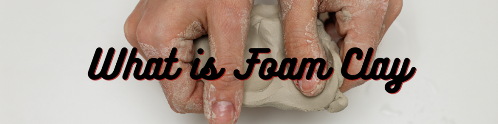 What is Foam Clay