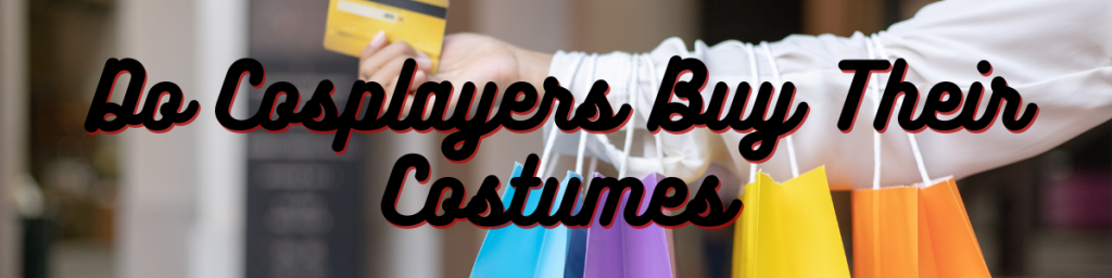 Do Cosplayers Buy Their Costumes