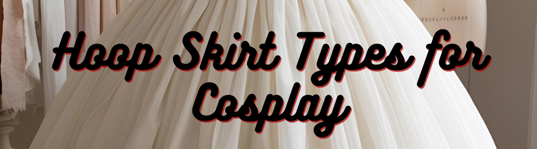 Hoop Skirt Types for Cosplay