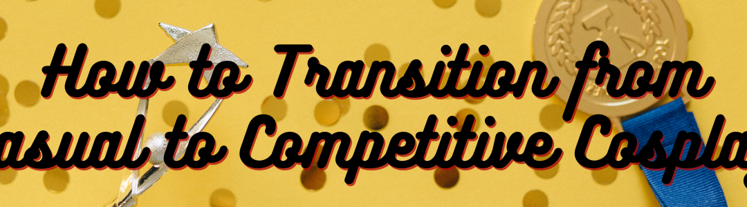 How to Transition from Casual to Competitive Cosplay