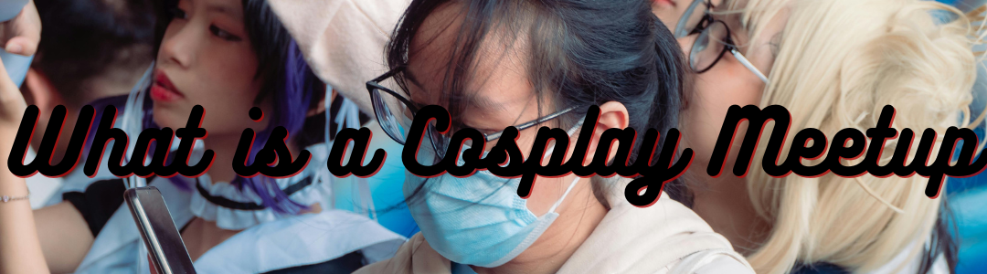 What is a Cosplay Meetup