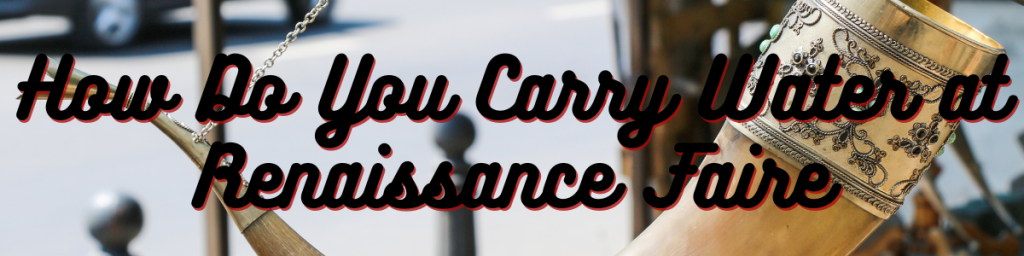 How Do You Carry Water at Renaissance Faire