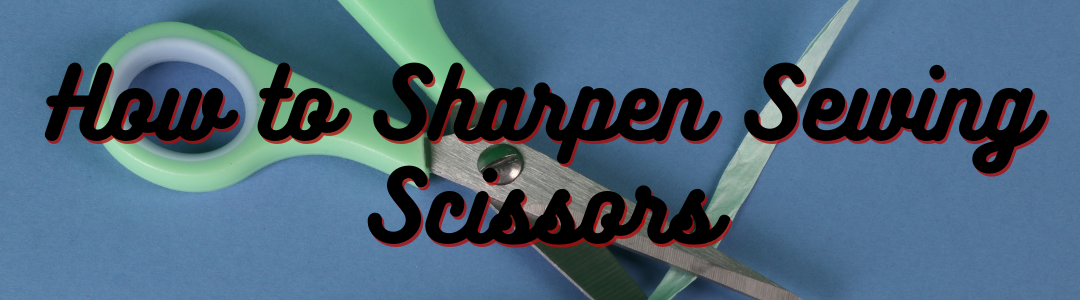 How to Sharpen Sewing Scissors