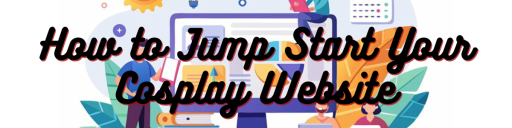 How to Jump Start Your Cosplay Website
