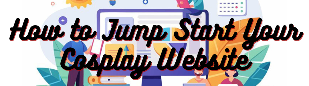 How to Jump Start Your Cosplay Website