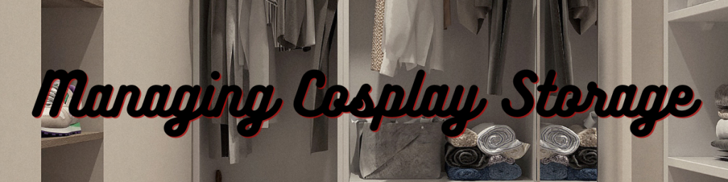 Managing Cosplay Storage: Keeping Your Costumes and Props Organized