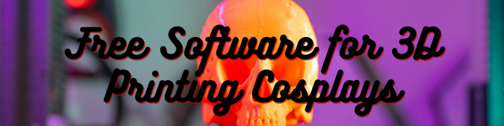 Free Software for 3D Printing Cosplays