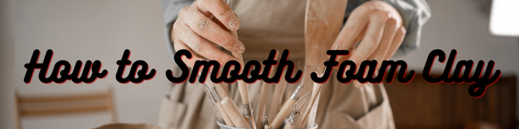 How to Smooth Foam Clay