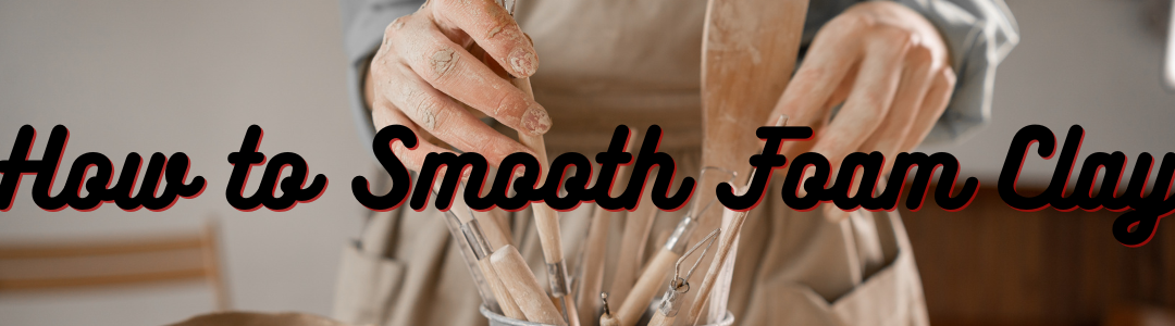 How to Smooth Foam Clay