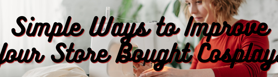 7 Simple Ways to Improve Your Store Bought Cosplays