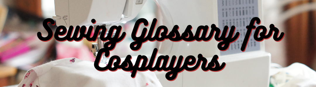 Sewing Glossary for Cosplayers