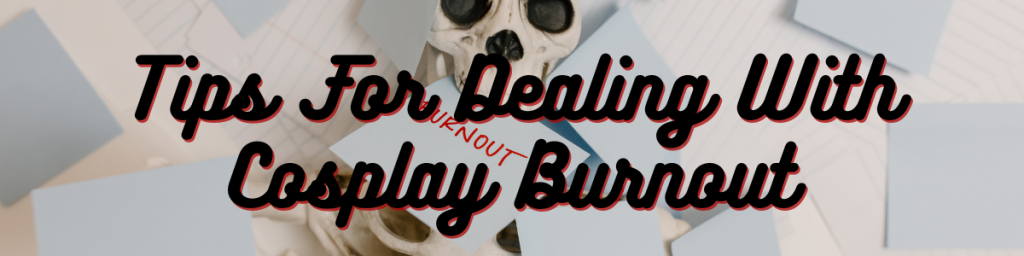 Tips For Dealing With Cosplay Burnout
