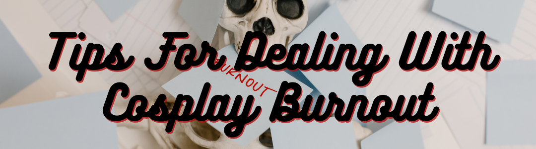Tips For Dealing With Cosplay Burnout