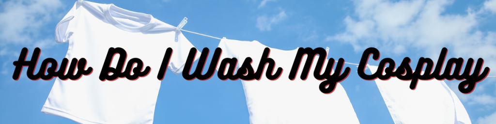 How Do I Wash My Cosplay