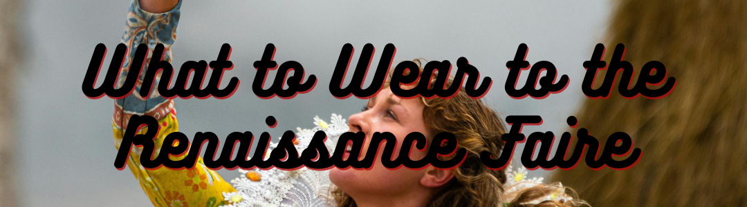 What to Wear to the Renaissance Faire