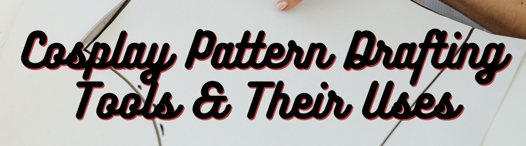 Cosplay Pattern Drafting Tools & Their Uses