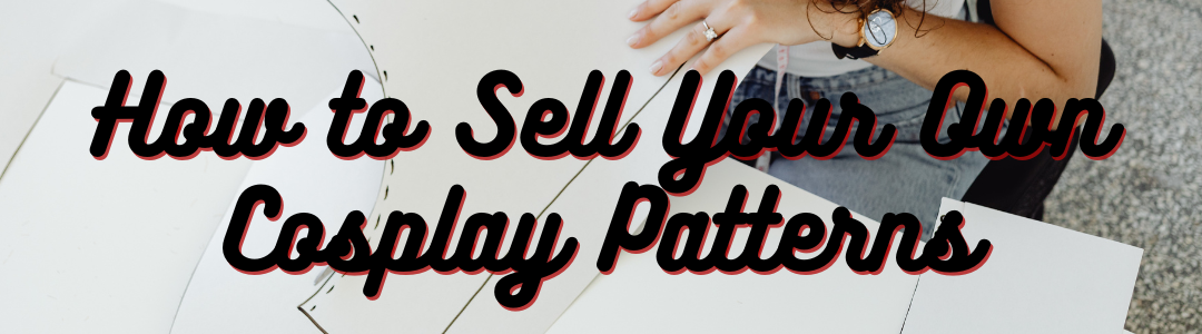 How to Sell Your Own Cosplay Patterns