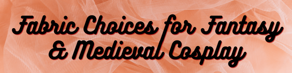 The Best Fabric Choices for Fantasy and Medieval Cosplay
