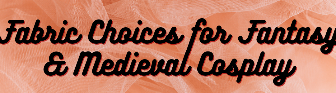 The Best Fabric Choices for Fantasy and Medieval Cosplay