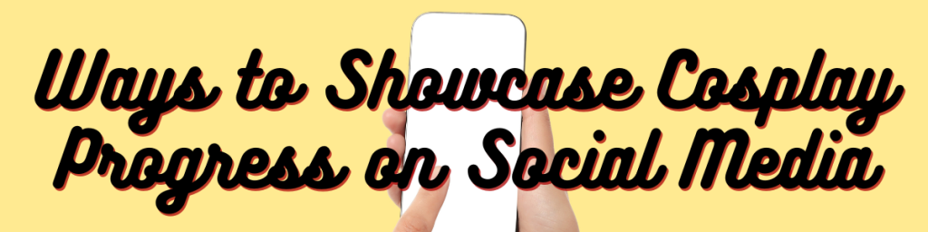 The Best Ways to Showcase Your Cosplay Progress on Social Media