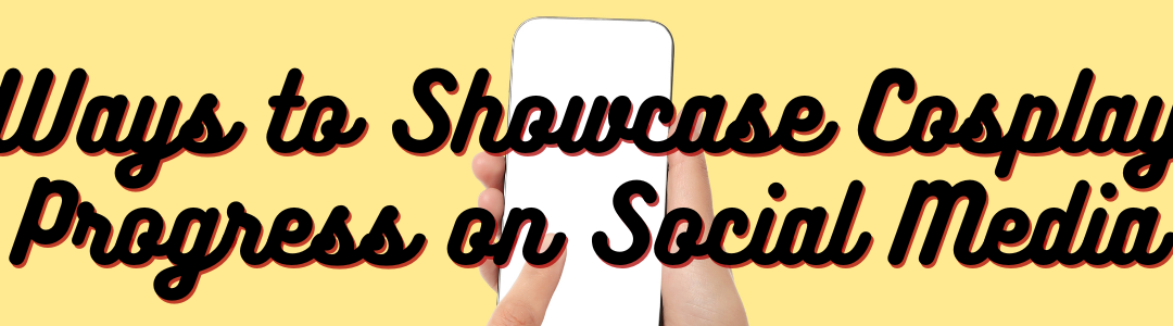 The Best Ways to Showcase Your Cosplay Progress on Social Media