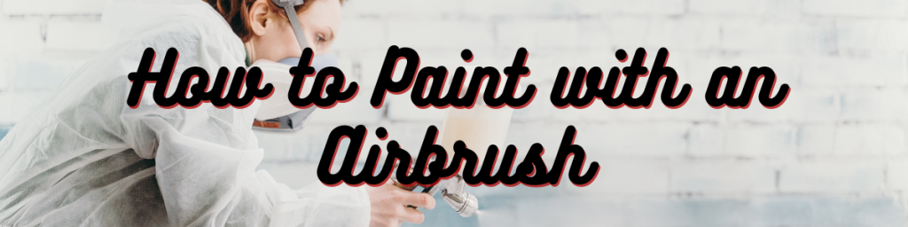 How to Paint with an Airbrush