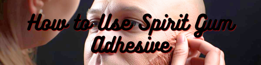 How to Use Spirit Gum Adhesive