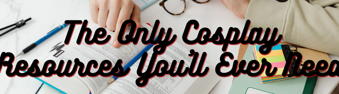 The Only Cosplay Resources You'll Ever Need