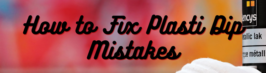 How to Fix Plasti Dip Mistakes