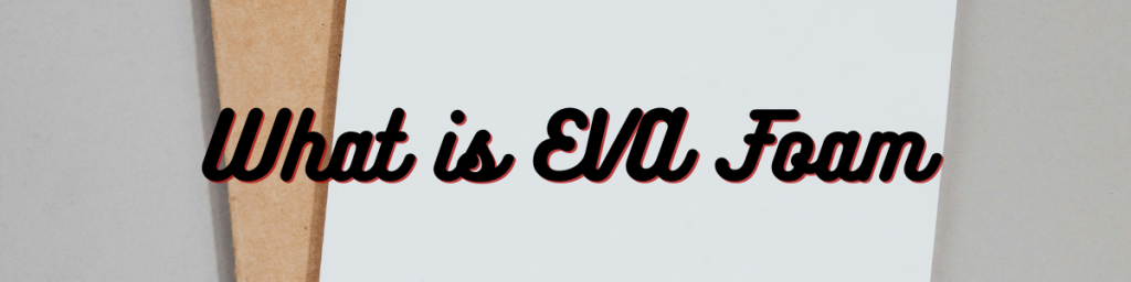 What is EVA Foam